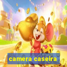 camera caseira